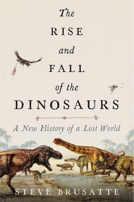 Cover of The Rise and Fall of the Dinosaurs by Steve Brusatte